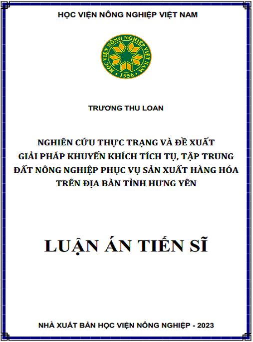 Luận án Nghiên cứu thực trạng và đề xuất giải pháp khuyến khích tích tụ, tập trung đất nông nghiệp phục vụ sản xuất hàng hóa trên địa bàn tỉnh Hưng Yên