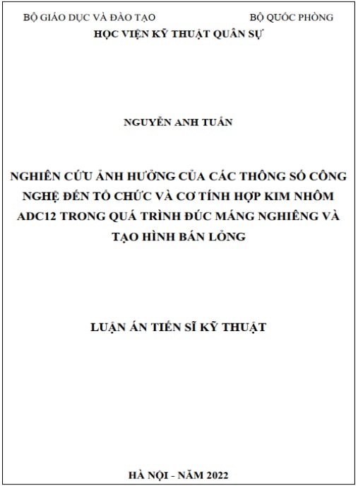 Luận án Nghiên cứu ảnh hưởng của các thông số công nghệ đến tổ chức và cơ tính hợp kim nhôm ADC12 trong quá trình đúc máng nghiêng và tạo hình bán lỏng